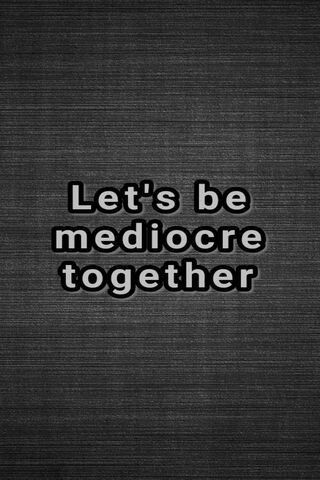 Embracing Mediocrity Together 🤝
