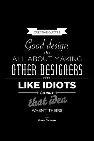 Good Design Is All About Making Other Designers Feel Like Idiots Because That Idea Wasn't Theirs