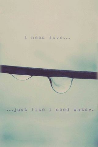 Мне нужна любовь; Просто как мне нужна вода