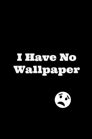 I Have No Wallpaper