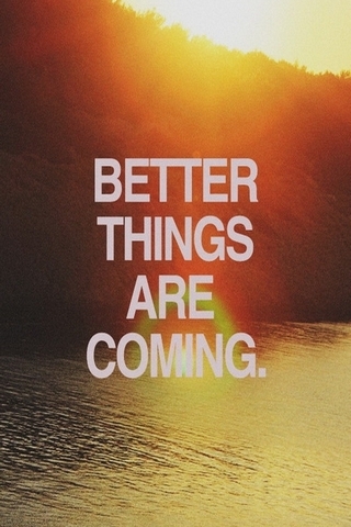 Better Thing Are Coming Wallpaper - Download to your mobile from PHONEKY