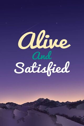 Alive and Satisfied