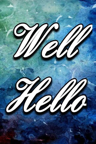 Well Hello