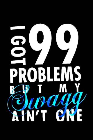 Swag Over Woes: The 99 Dilemma