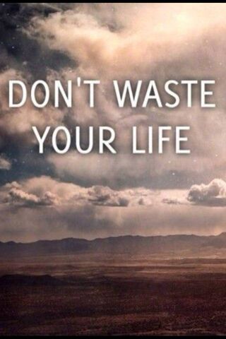 Don't Waste Life
