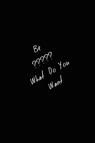 Be What Do You Want