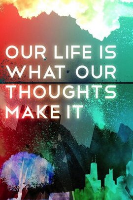 Our Life Is What Our Thoughts Make It