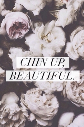 Chin Up Beautiful. :)