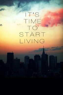 It's Time To Start Living