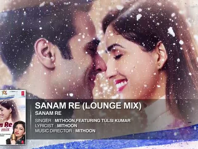 SANAM RE - LOUNGE MIX - Sanam Re - Tulsi Kumar & Mithoon - Divya Khosla Kumar