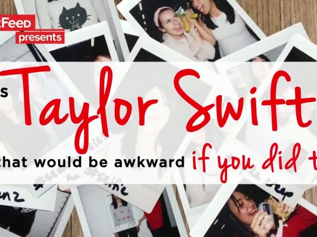 11 Things Taylor Swift Does That'd Be Awkward If You Did Them
