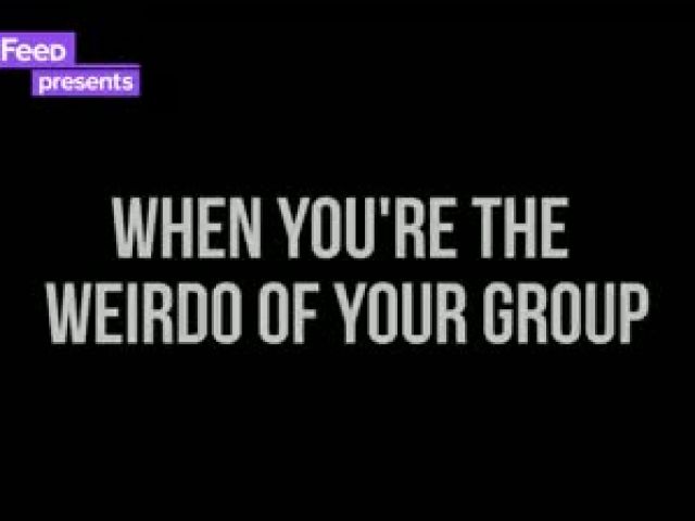 When You're The Weirdo Of The Group