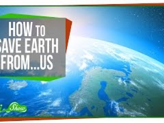 How to Save Earth From...Us