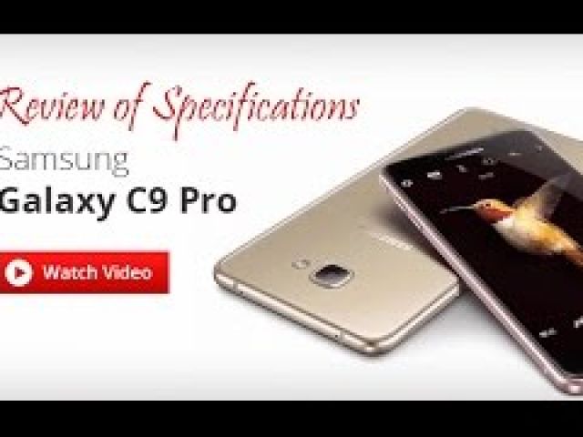 Samsung Galaxy C9 Pro Review of specifications Opinion :The 6GB Galaxy!
